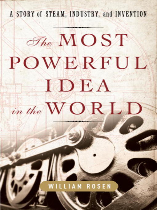 Title details for The Most Powerful Idea in the World by William Rosen - Available